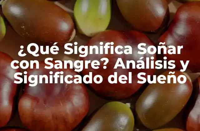 ¿qué Significa Soñar con Sangre? Análisis y Significado Del Sueño