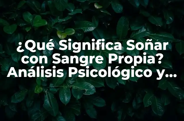 ¿qué Significa Soñar con Sangre Propia? Análisis Psicológico y Espiritual