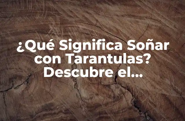 ¿qué Significa Soñar con Tarantulas? Descubre el Significado Oculto