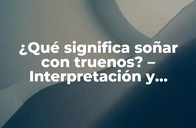 ¿qué Significa Soñar con Truenos? – Interpretación y Significado de los Sueños