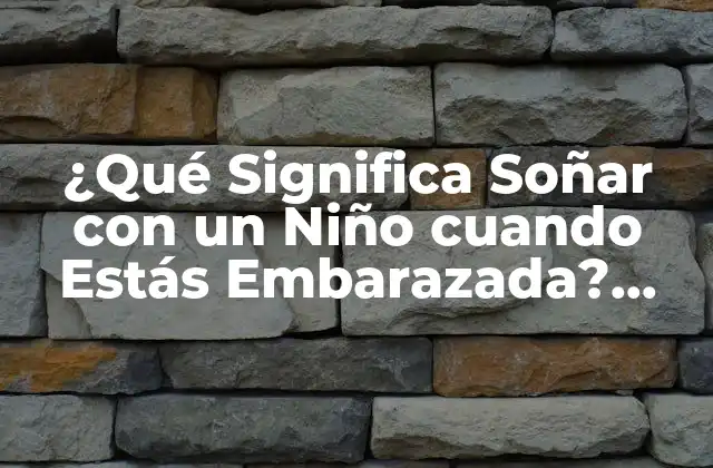 ¿qué Significa Soñar con un Niño Cuando Estás Embarazada? Embarazo y Sueños Premonitorios 2 La Psicología detrás de Soñar con un Niño durante el Embarazo