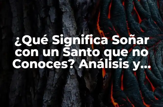 ¿qué Significa Soñar con un Santo que No Conoces? Análisis y Interpretación