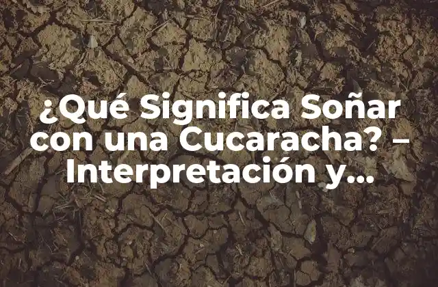 ¿qué Significa Soñar con una Cucaracha? - Interpretación y Simbolismo 2 El Significado de las Cucarachas en la Cultura y la Psicología