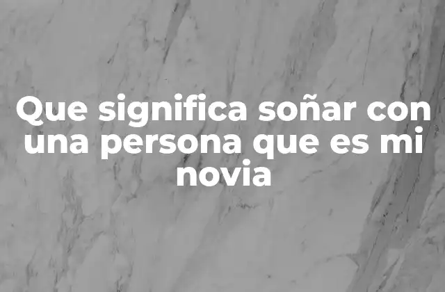 Que Significa Soñar con una Persona que es Mi Novia