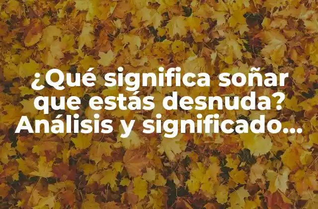 ¿qué Significa Soñar que Estás Desnuda? Análisis y Significado de los Sueños