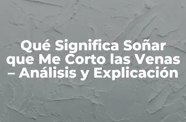 Qué Significa Soñar que Me Corto las Venas - Análisis y Explicación 2 El Significado Psicológico del Sueño