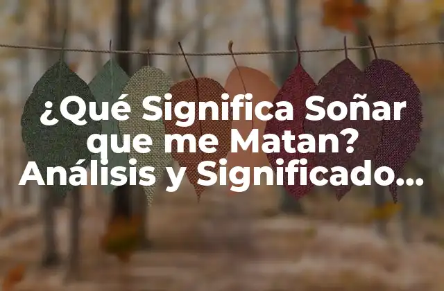¿qué Significa Soñar que Me Matan? Análisis y Significado de los Sueños