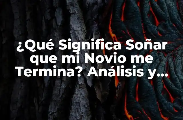 ¿qué Significa Soñar que Mi Novio Me Termina? Análisis y Interpretación de los Sueños