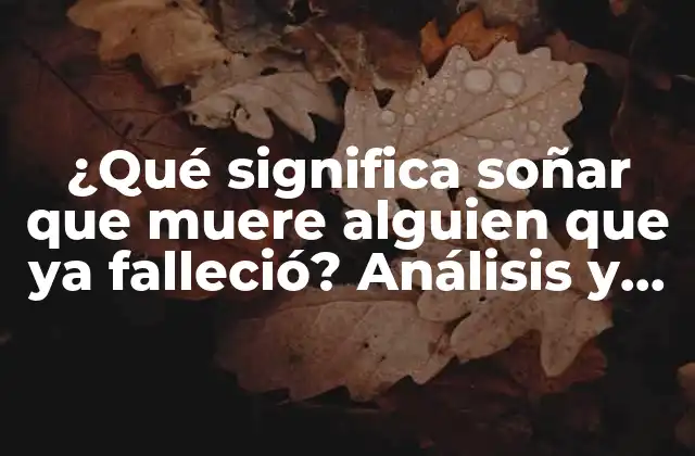 ¿qué Significa Soñar que Muere Alguien que Ya Falleció? Análisis y Significado de Este Tipo de Sueños