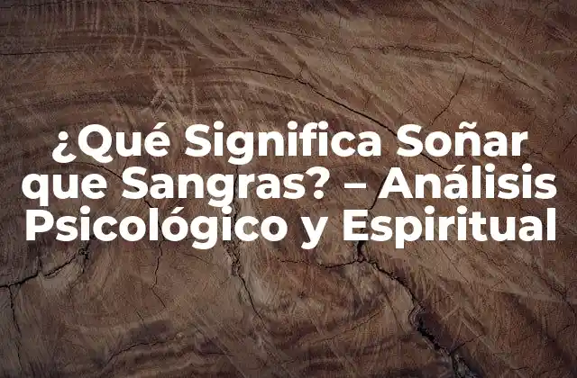 ¿qué Significa Soñar que Sangras? - Análisis Psicológico y Espiritual 2 El Significado Psicológico de Soñar que Sangras - Un Reflejo de Nuestras Emociones Internas