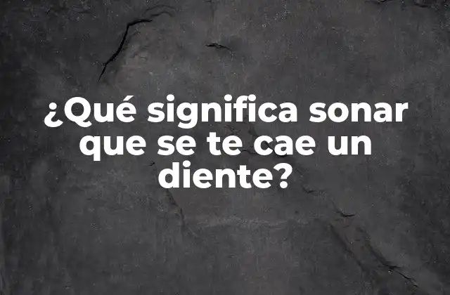 ¿qué Significa Sonar que Se Te Cae un Diente?