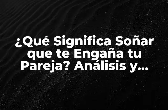 ¿qué Significa Soñar que Te Engaña Tu Pareja? Análisis y Interpretación