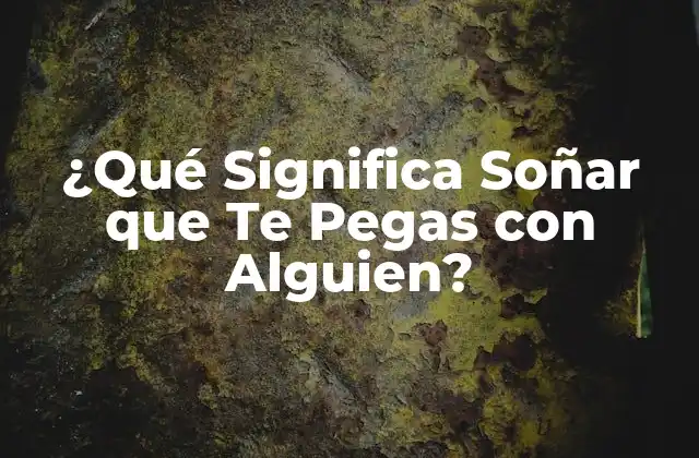 ¿qué Significa Soñar que Te Pegas con Alguien?