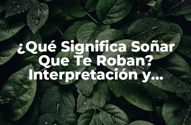 ¿qué Significa Soñar que Te Roban? Interpretación y Análisis de los Sueños