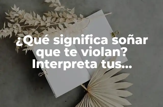 ¿qué Significa Soñar que Te Violan? Interpreta Tus Pesadillas