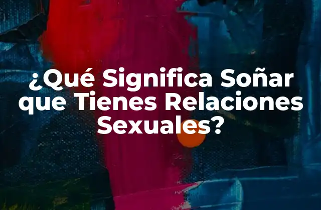El Significado Psicológico de los Sueños sobre Relaciones Sexuales