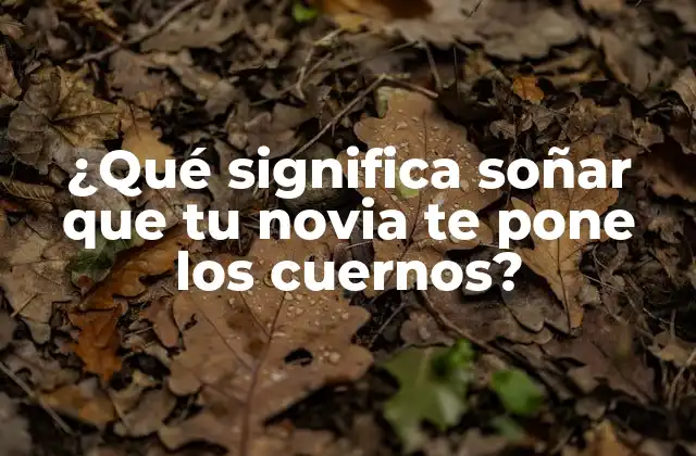 ¿qué Significa Soñar que Tu Novia Te Pone los Cuernos?