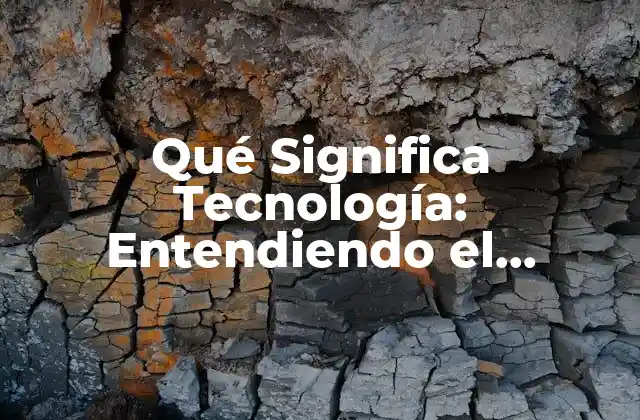 Qué Significa Tecnología: Entendiendo el Impacto de la Era Digital