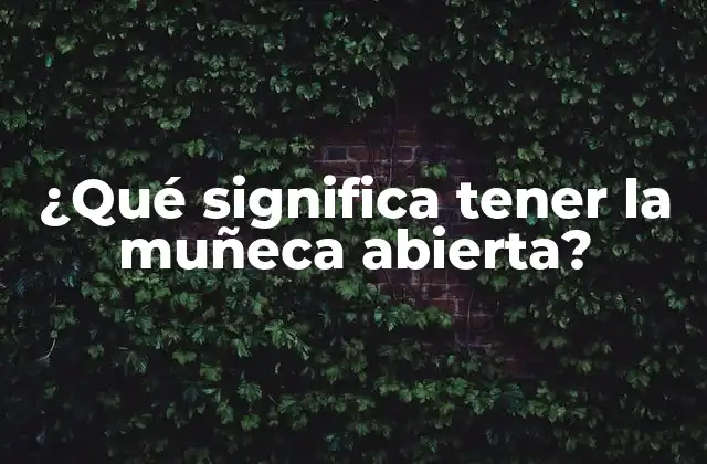 ¿qué Significa Tener la Muñeca Abierta?