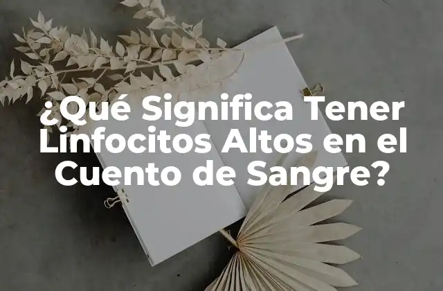 ¿qué Significa Tener Linfocitos Altos en el Cuento de Sangre?