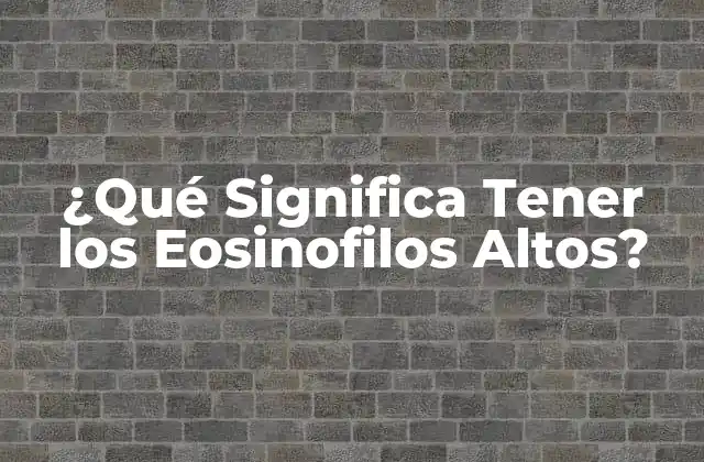 ¿qué Significa Tener los Eosinofilos Altos?