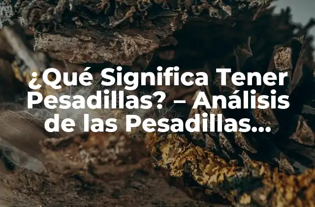 ¿qué Significa Tener Pesadillas? – Análisis de las Pesadillas Nocturnas