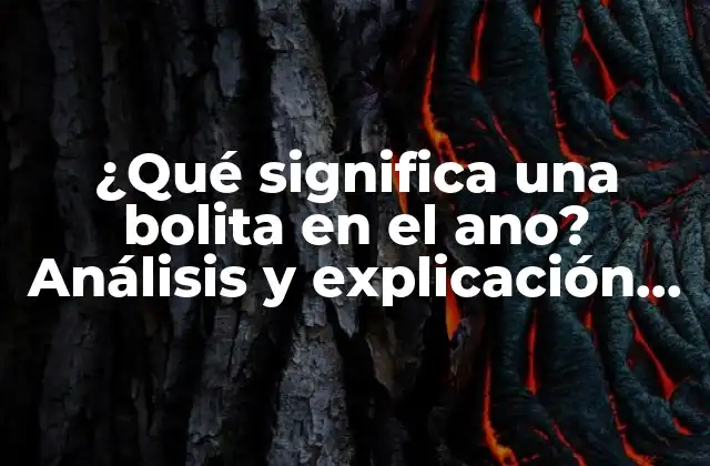 ¿qué Significa una Bolita en el Ano? Análisis y Explicación Detallada