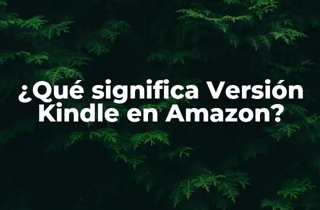 ¿Qué es la Versión Kindle en Amazon?
