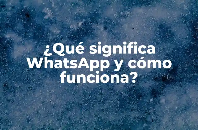 ¿qué Significa Whatsapp y Cómo Funciona?