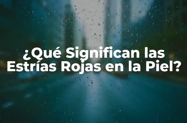 Causas de las Estrías Rojas