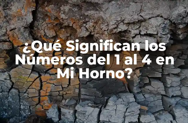 ¿qué Significan los Números Del 1 Al 4 en Mi Horno?