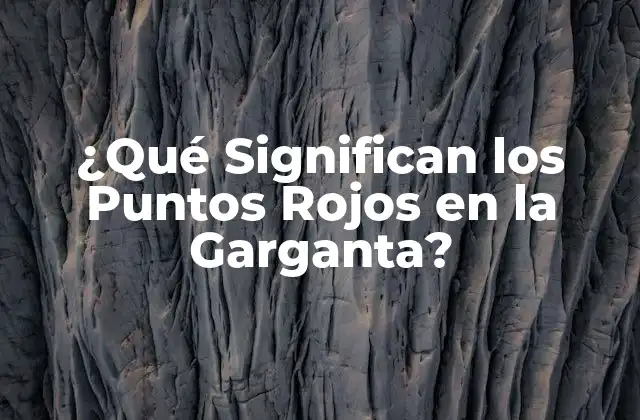 ¿qué Significan los Puntos Rojos en la Garganta?