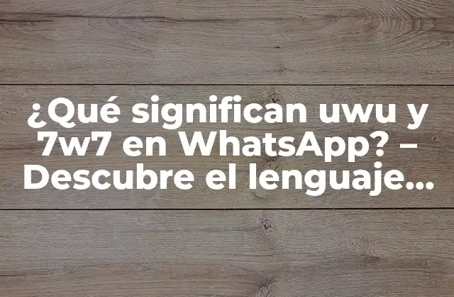 ¿qué Significan Uwu y 7w7 en Whatsapp? – Descubre el Lenguaje de Internet