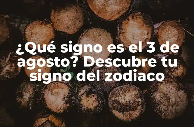 ¿qué Signo es el 3 de Agosto? Descubre Tu Signo Del Zodiaco