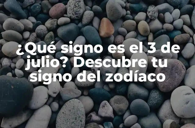¿qué Signo es el 3 de Julio? Descubre Tu Signo Del Zodíaco