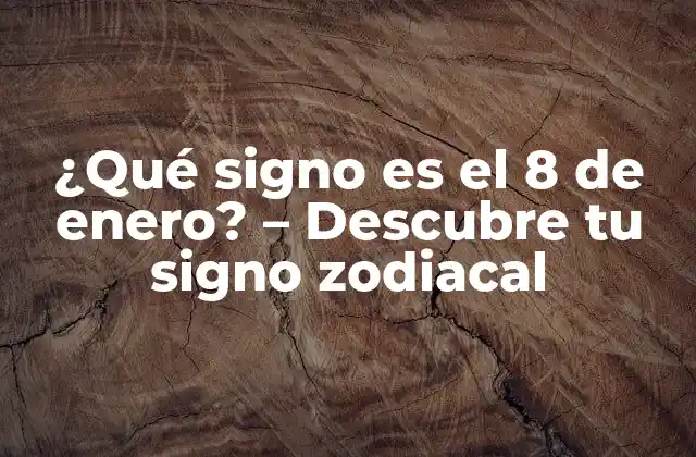 ¿qué Signo es el 8 de Enero? – Descubre Tu Signo Zodiacal