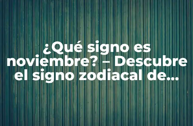 ¿qué Signo es Noviembre? – Descubre el Signo Zodiacal de Noviembre