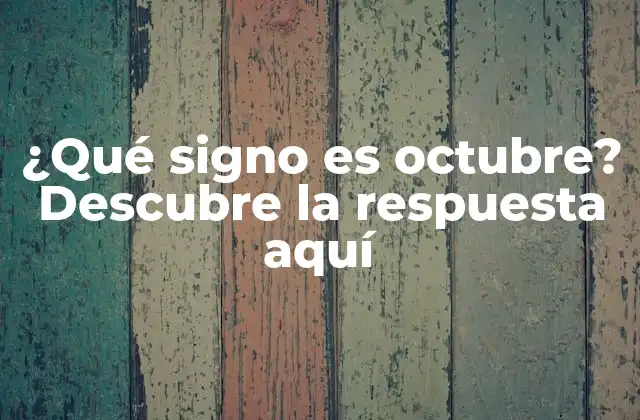 ¿qué Signo es Octubre? Descubre la Respuesta Aquí