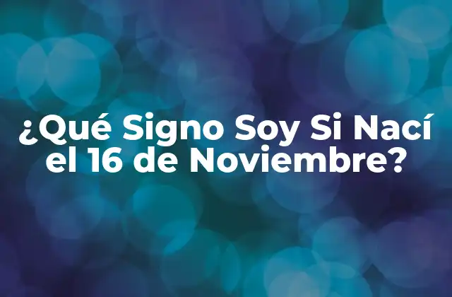 ¿qué Signo Soy Si Nací el 16 de Noviembre?