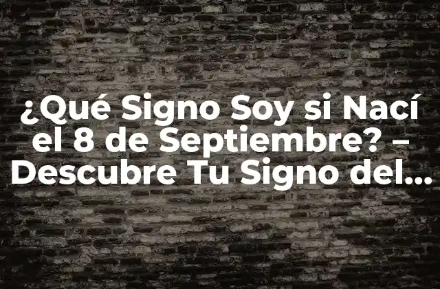 ¿qué Signo Soy Si Nací el 8 de Septiembre? – Descubre Tu Signo Del Zodiaco