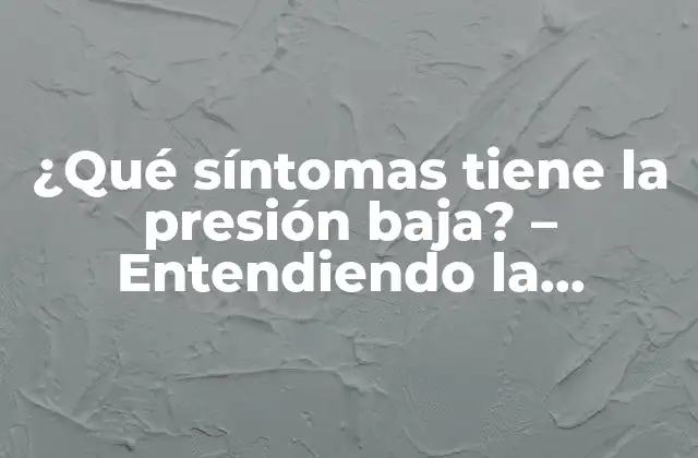 ¿qué Síntomas Tiene la Presión Baja? – Entendiendo la Hipotensión