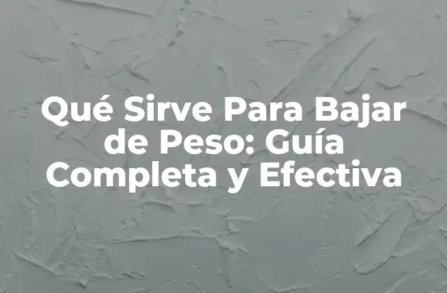 Qué Sirve para Bajar de Peso: Guía Completa y Efectiva