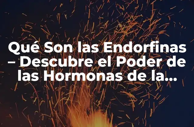Qué Son las Endorfinas – Descubre el Poder de las Hormonas de la Felicidad