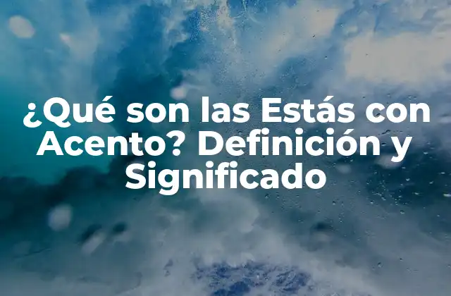 ¿qué Son las Estás con Acento? Definición y Significado