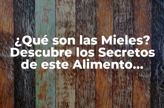¿qué Son las Mieles? Descubre los Secretos de Este Alimento Natural