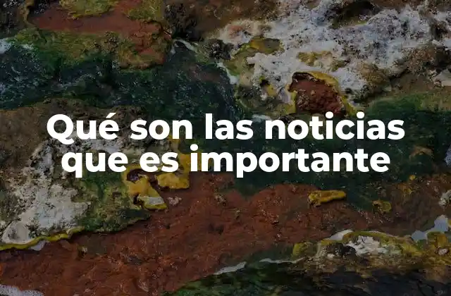 Qué Son las Noticias que es Importante