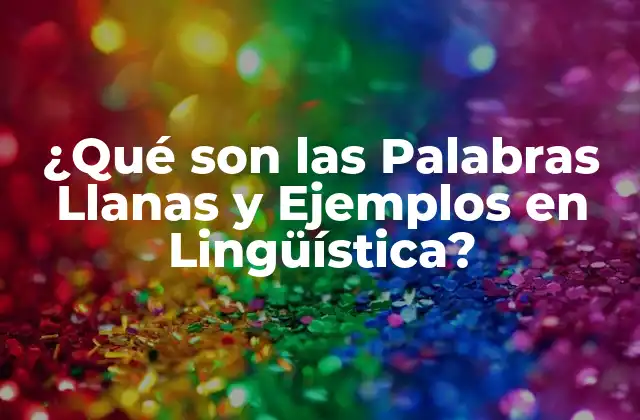 ¿qué Son las Palabras Llanas y Ejemplos en Lingüística?