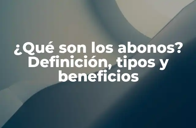 ¿qué Son los Abonos? Definición, Tipos y Beneficios 2 Definición de abono