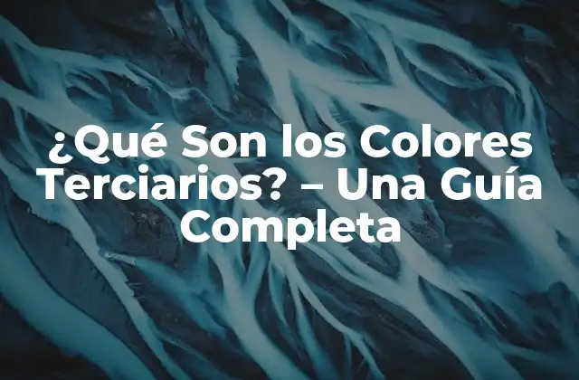 ¿qué Son los Colores Terciarios? – una Guía Completa