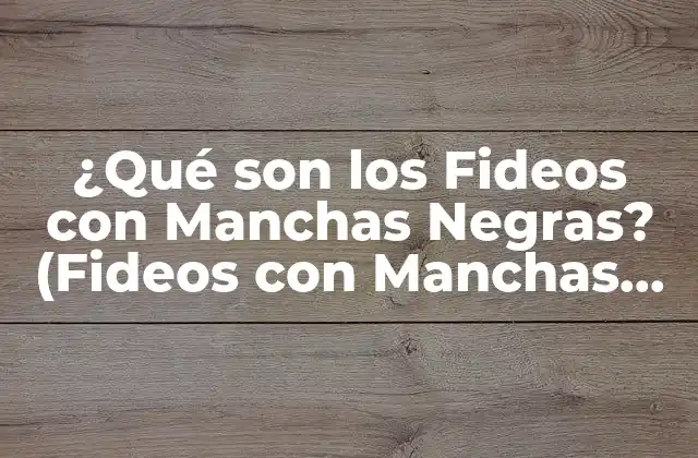 ¿qué Son los Fideos con Manchas Negras? (fideos con Manchas Negras)